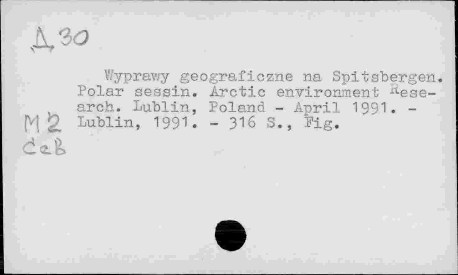 ﻿Wyprawy geograficzne na Spitsbergen.
Polar sessin. Arctic environment ^ese-, arch. Lublin, Poland - April 1991. -|V| g Lublin, 1991. - 316 S., Pig.